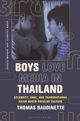 Boys Love Media in Thailand Celebrity, Fans, and Transnational Asian Queer Popular Culture, Thomas Baudinette
