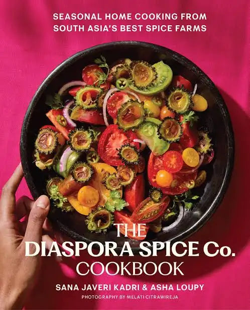 The Diaspora Spice Co. Cookbook Seasonal Home Cooking from South Asia's Best Spice Farms, Sana Javeri Kadri,Asha Loupy