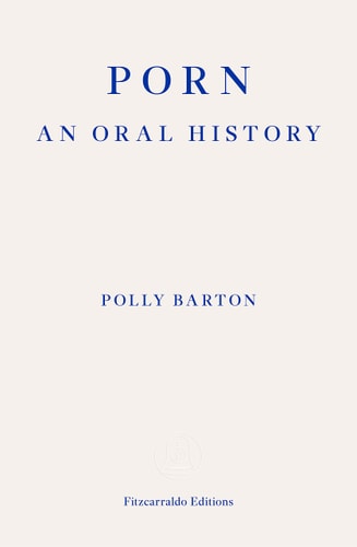 Porn An Oral History, Polly Barton