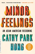 Minor Feelings An Asian American Reckoning, Cathy Park Hong