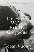 On Earth We're Briefly Gorgeous A Novel, Ocean Vuong