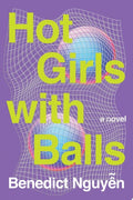 Hot Girls with Balls A Novel, Benedict Nguyen