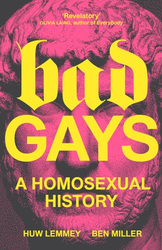 Bad Gays A Homosexual History, Huw Lemmey, Ben Miller
