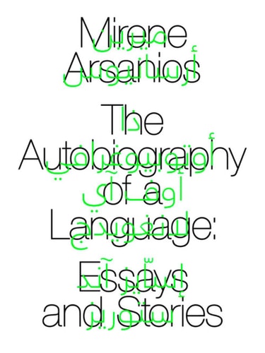 The Autobiography of a Language Essays and Stories, Mirene Arsanios