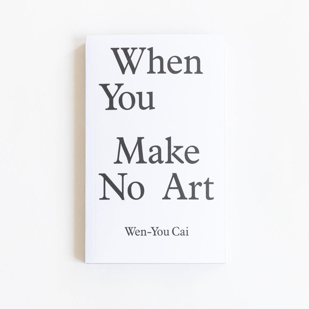 Wen-You Cai: When You Make No Art