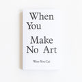 Wen-You Cai: When You Make No Art